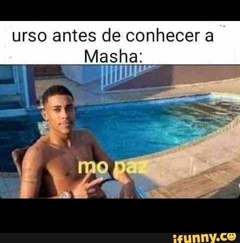 urso antes de conhecer
Masha: