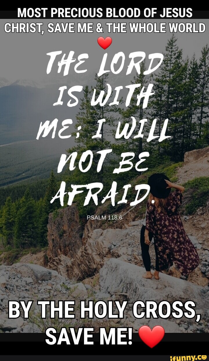 MOST PRECIOUS BLOOD OF JESUS CHRIST, SAVE ME & THE WHOLE WORLD THE LORD