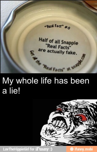 Snapple
"Real Facts"
My whole life has been