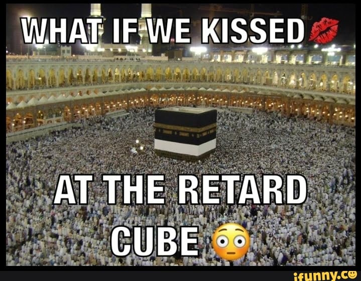 WHAT IF-WE KISSED AT THE RETARD CUBE - iFunny