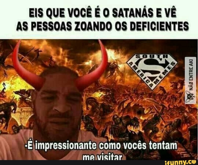 EIS QUE VOCÊ É O SATANÁS E VÊ
AS PESSOAS ZOANDO OS DEFICIENTES
É impressionante como vocês tentam.
malvicitar