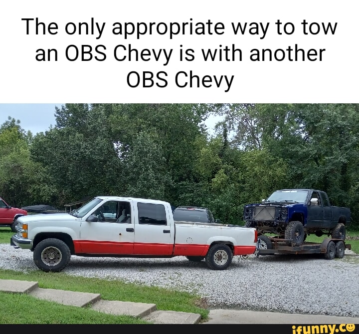 The only appropriate way to tow an OBS Chevy is with another OBS Chevy ...