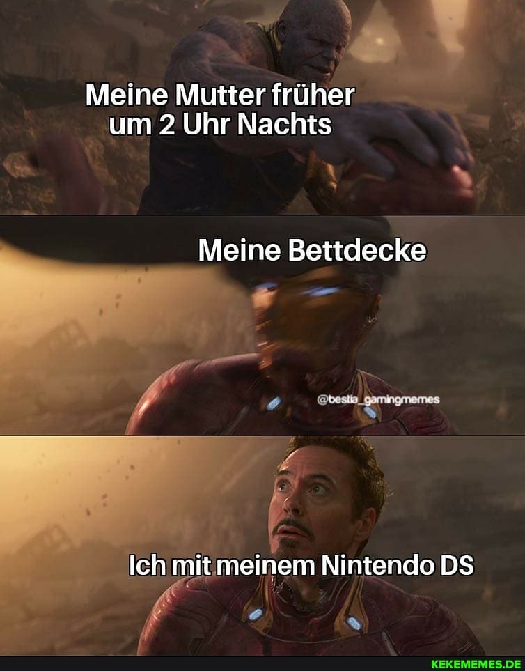 Meine Mutter früher um 2 Uhr Nachts
Meine Bettdecke
Ich mit meinem Nintendo DS