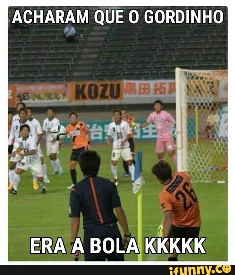 ACHARAM QUE O GORDINHO
ERA/A BOLA