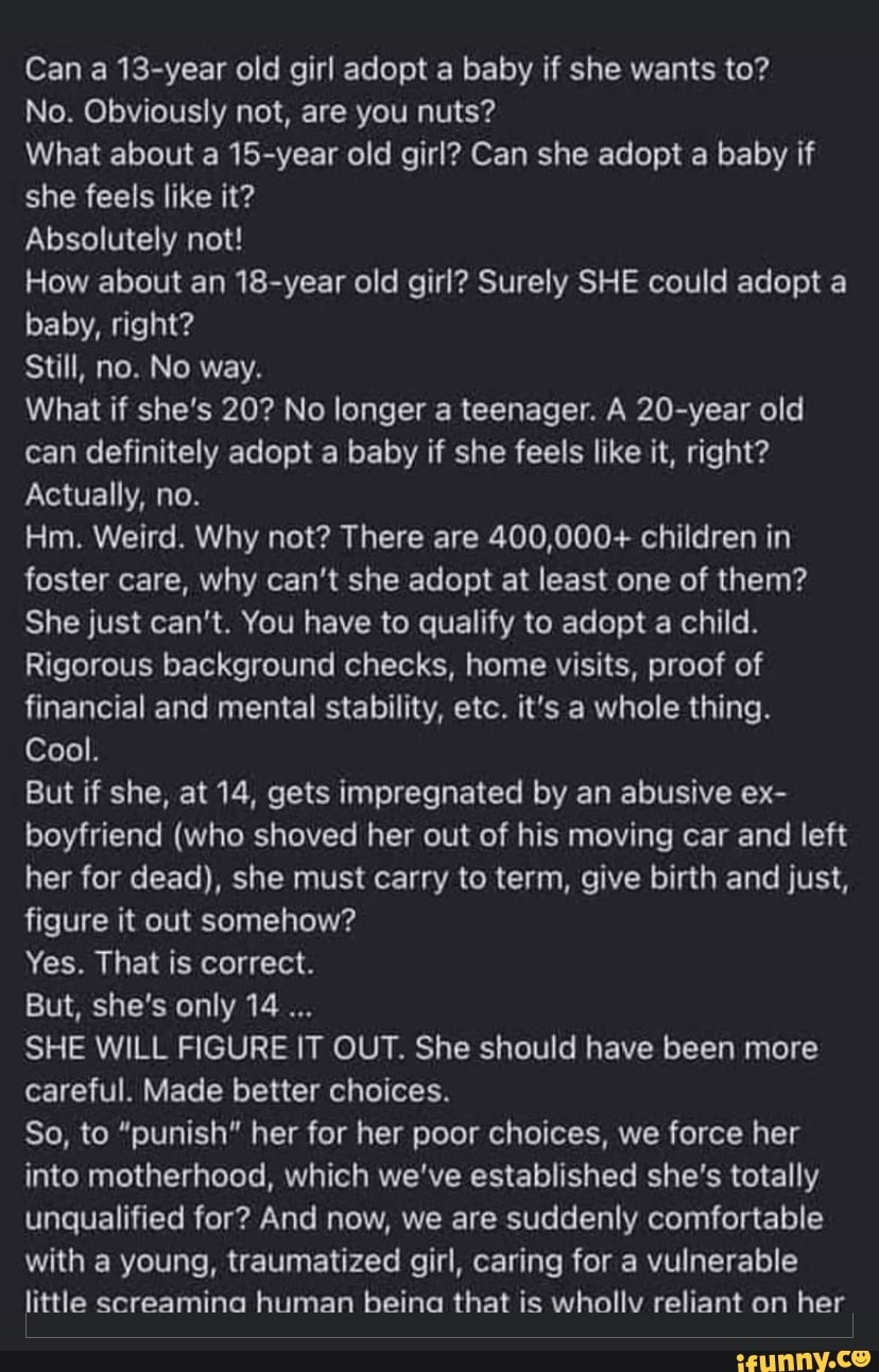 Can a 13year old girl adopt a baby if she wants to? No. Obviously not
