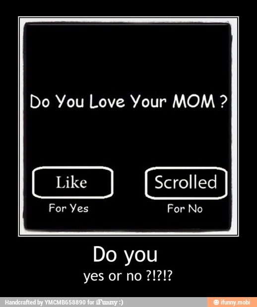 Do You Love Your Mom Do You Do You Yes Or No Ifunny