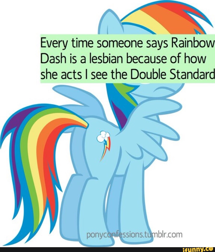 SS Every time someone says Rainbow Dash is a lesbian because of how she  acts I see the Double Standard sonyce - iFunny