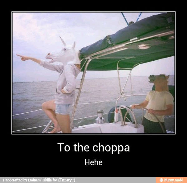To the choppa - To the choppa
Hehe