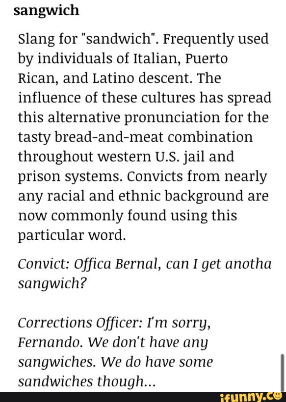Sangwich Slang for "sandwich". Frequently used by individuals of