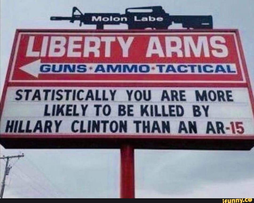 @olen Laws
LIBERTY ARMS
AMMO-TACTICAL
STATISTICALLY YOU ARE MORE LIKELY TO BE KILLED BY HILLARY CLINTON THAN AN