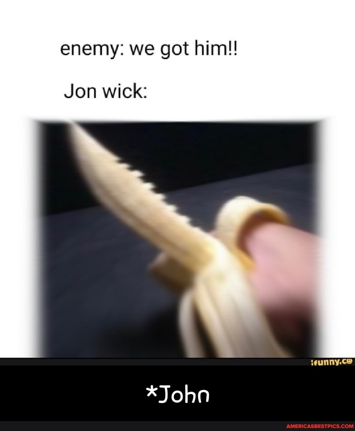 enemy: we got him!!
Jon wick:
*Joha