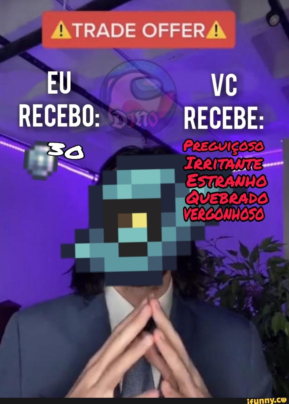 TRADE OFFER
EU VC RECEBO: RECEBE: