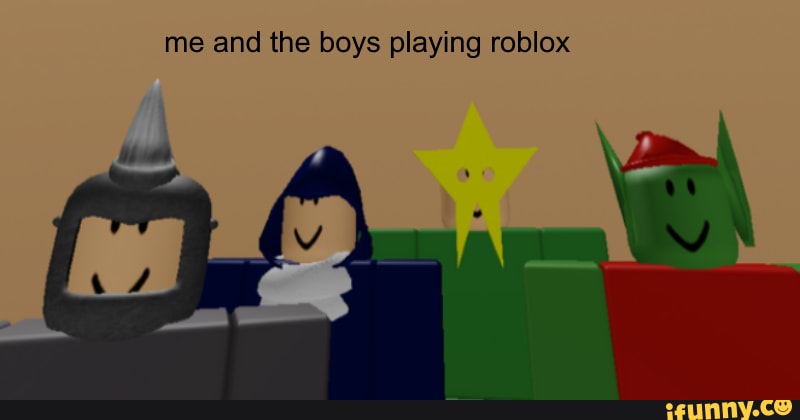 Me And The Boys Playing Roblox Ifunny - 