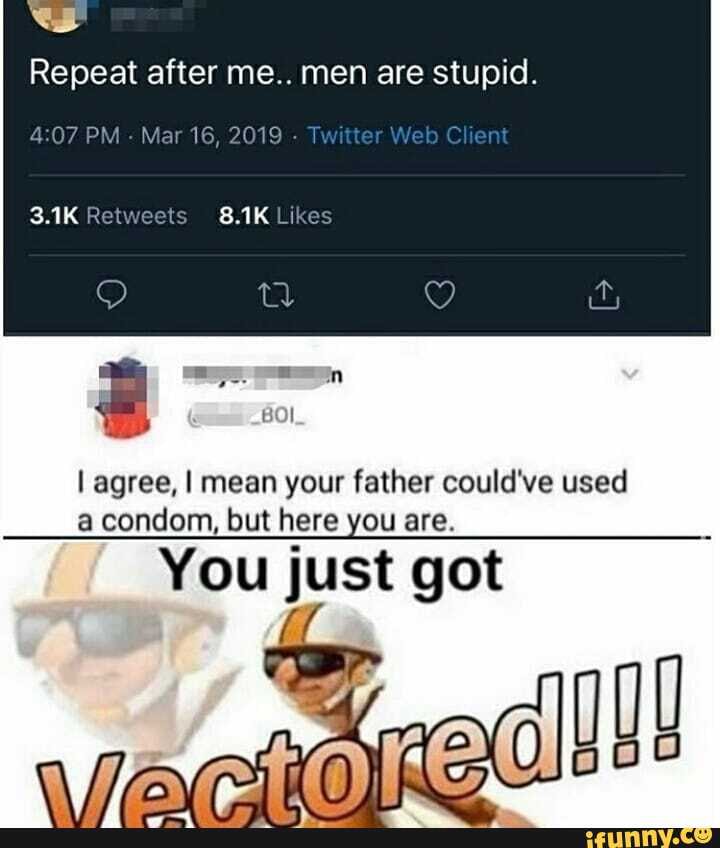 Repeat after me.. men are stupid.
I agree, I mean your father could've used a condom, but here you are.
You just got