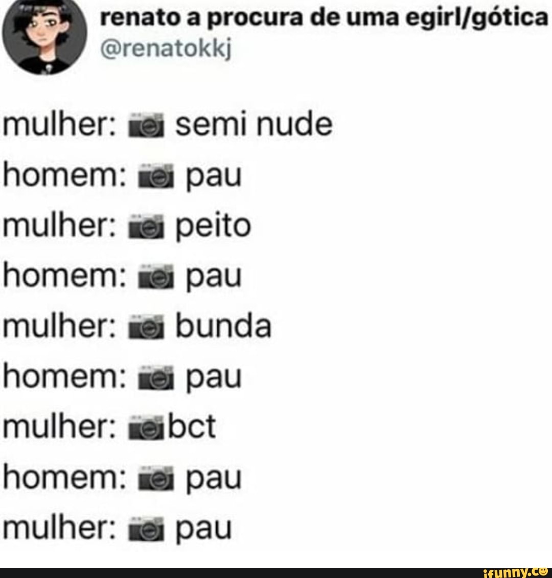 renato a procura de uma egirl/gotica
@renatokkj
mulher: sei semi nude
homem: s@ pau
mulher: mg peito
homem: mg pau
mulher: ni bunda
homem: mi pau
mulher: mgibct
homem: mé pau
mulher: ng pau