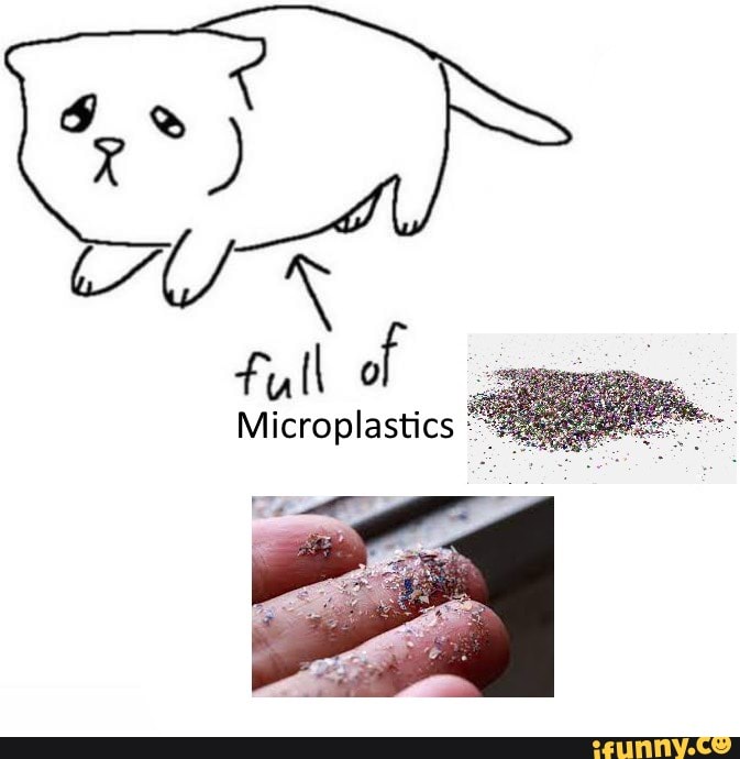 Full of Microplastics - iFunny