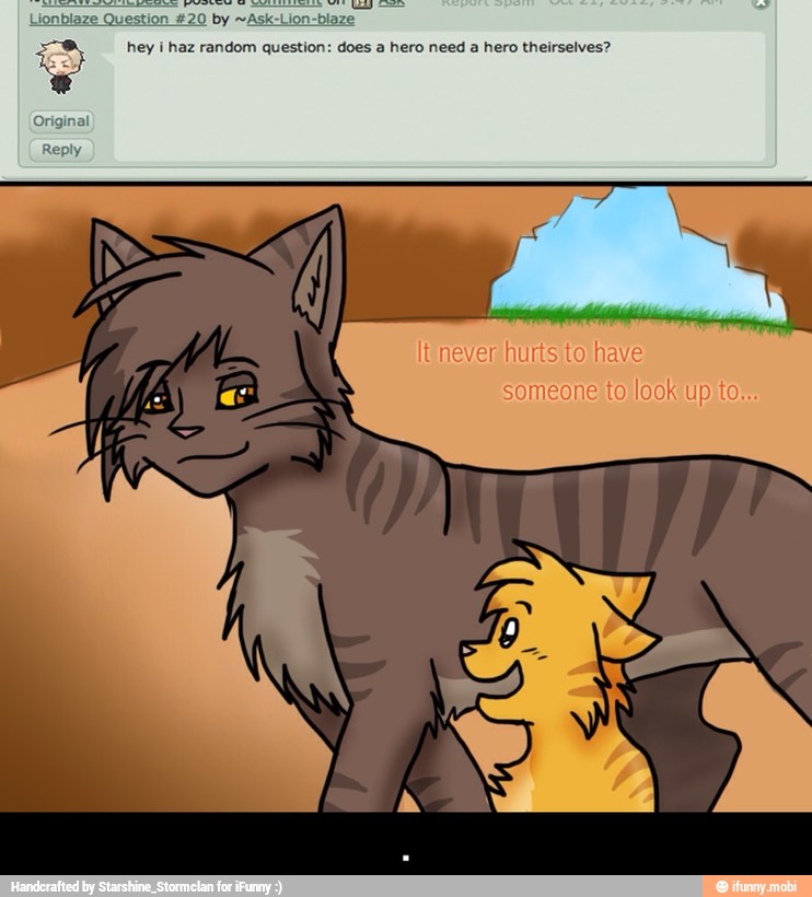amen TT a a
Lionblaze Question #20 by ~Ask-Lion-blaze hey i haz random question: does a hero need a hero theirselves?
Original - .