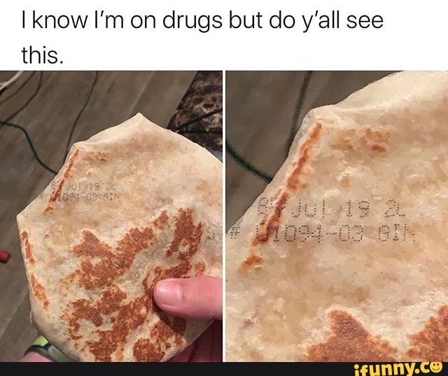 I know I'm on drugs but do y'all see
this.