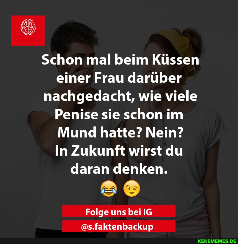 Schon mal beim Küssen einer Frau darüber nachgedacht, wie viele
Penise sie schon im
Mund hatte? Nein?
In Zukunft wirst du daran denken.
Folge uns bei IG
@s.faktenbackup