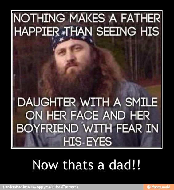 NOTHING MAKES 'A FATHER
HAPPIER "THAN SEEING HIS
DAUGHTER WITH A
SMILE
ON HER FACE AND HER
BOYFRIEND WITH FEAR IN
Now thats a dad!! - Now thats a dad!!