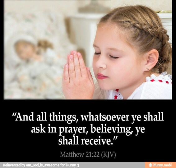 "And all things, whatsoever ye shall
ask in prayer, believing, ye
shall receive.'