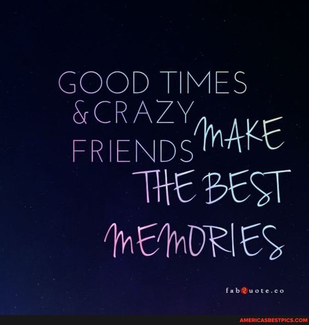 GOOD TIMES RA
RIENDS
THE BEST
MEMORIES
fabQuote