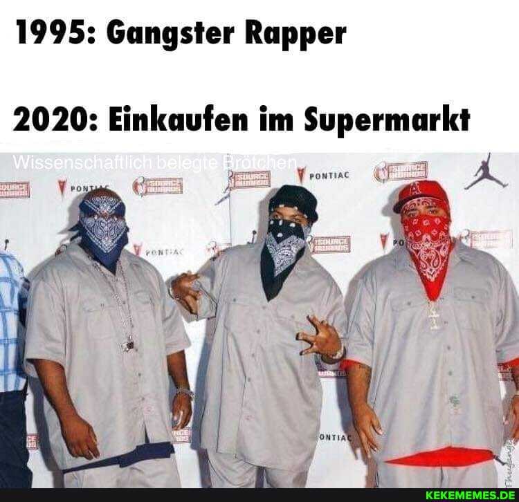 1995: Gangster Rapper
2020: Einkaufen im Supermarkt
Wissenschaftlich belegte Brötchen