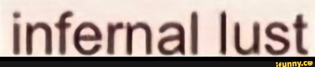 Infernallust Memes Best Collection Of Funny Infernallust Pictures On