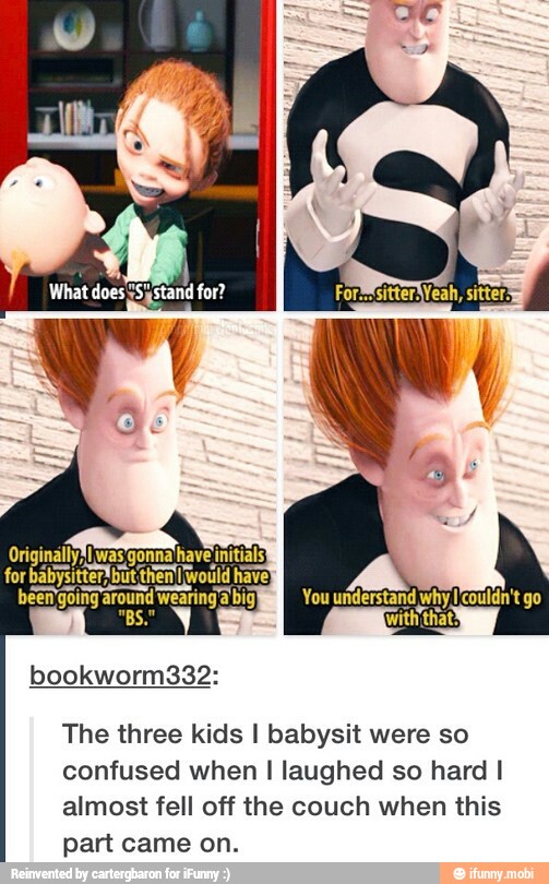 for
bao fiien I would have)
been going à
The three kids I babysit were so
confused when I laughed so hard I
almost fell off the couch when this
part came on.
