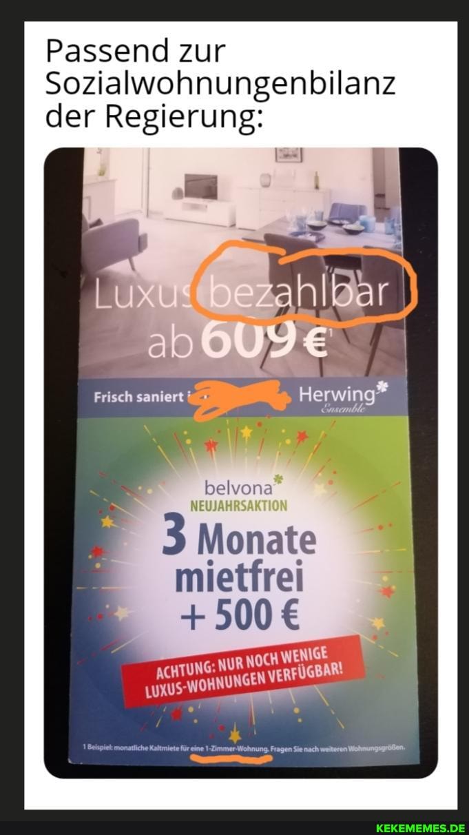 Passend zur
Sozialwohnungenbilanz der Regierung:
Frisch Herwing"
3
Monate mietfrei
+ 500
NUR NOCH WEN won INGEN VERFÜGBAR!