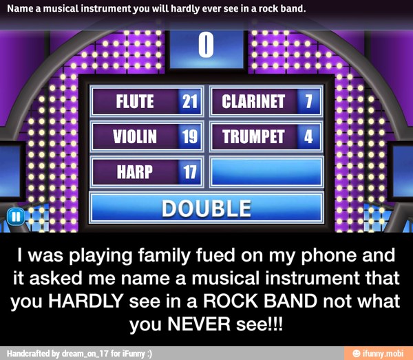 Name a musical instrument you will hardly ever see in a rock band.
I was playing family fued on my phone and
it asked me name a musical instrument that
you HARDLY see in a ROCK BAND not what
you NEVER see!!! - I was playing family fued on my phone and it asked me name a musical instrument that you HARDLY see in a ROCK BAND not what you NEVER see!!!