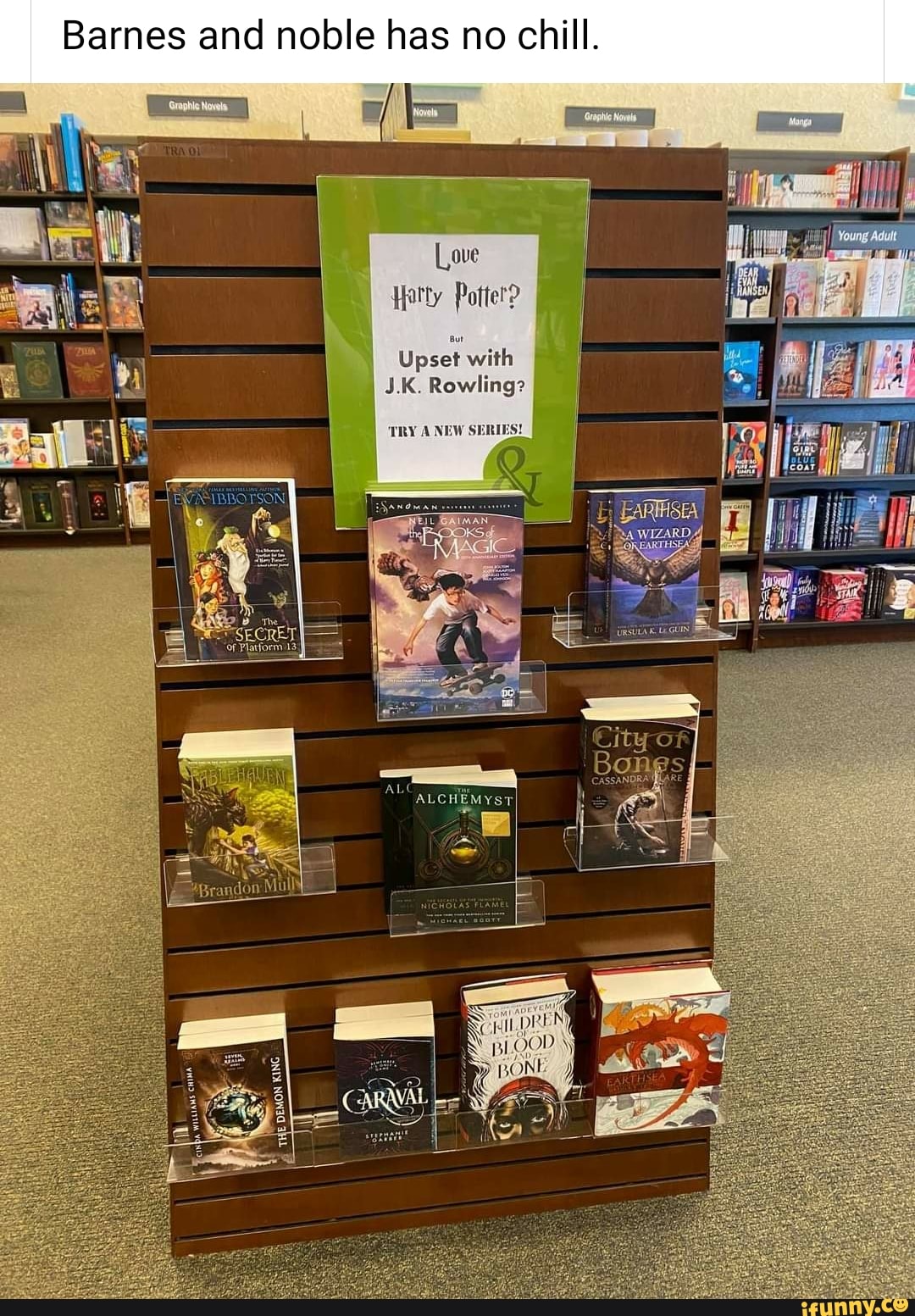 Barnes and noble has no chill.
fatty Potter?
Upset with
J.K. Rowling?
TRY A NEW SERIES!
Bongs
ull pe iy)
BONE
THE KING DEMON