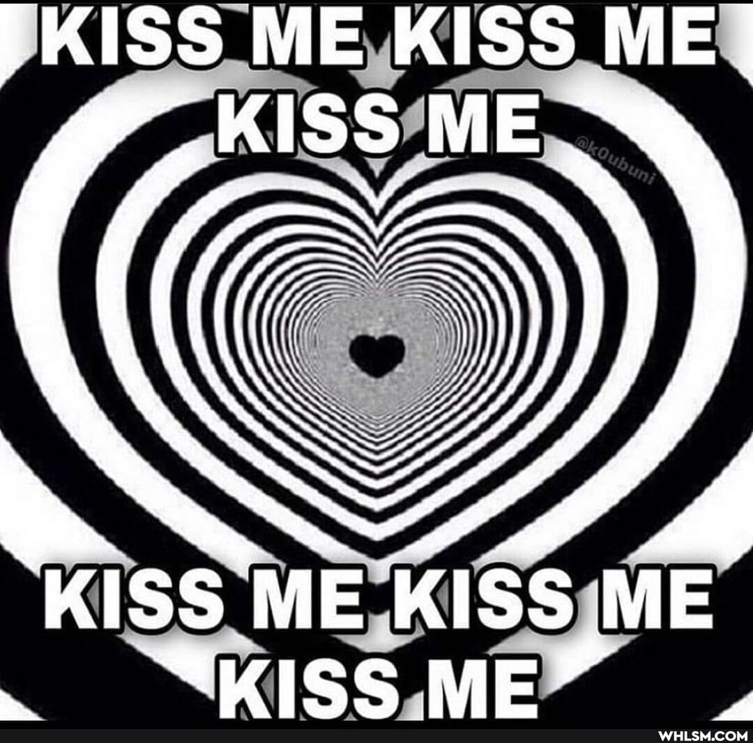 KISS ME KISS ME I KISS ME
ME