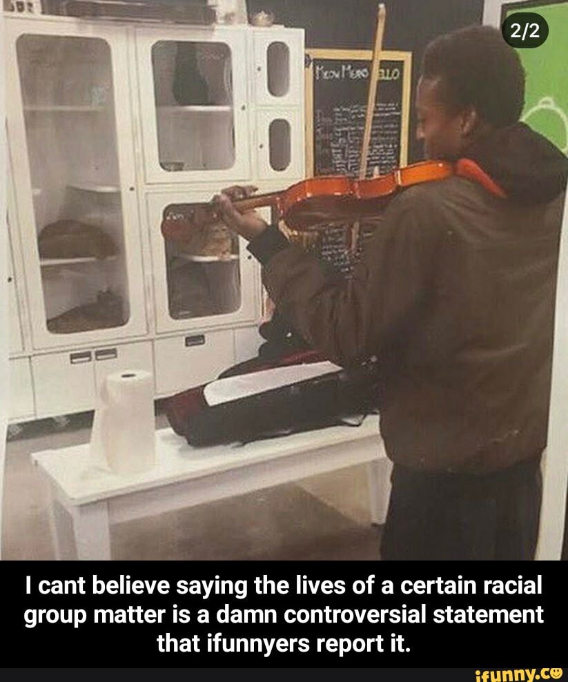 I cant believe saying the lives of a certain racial
group matter is a damn controversial statement
that ifunnyers report it. - I cant believe saying the lives of a certain racial group matter is a damn controversial statement that ifunnyers report it.