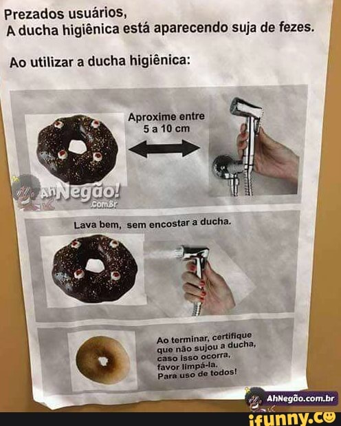 Prezados usuários, i
A ducha higiênica está aparecendo suja de fezes.
Ao utilizar a
ducha higiênica: I
Aproxime entre