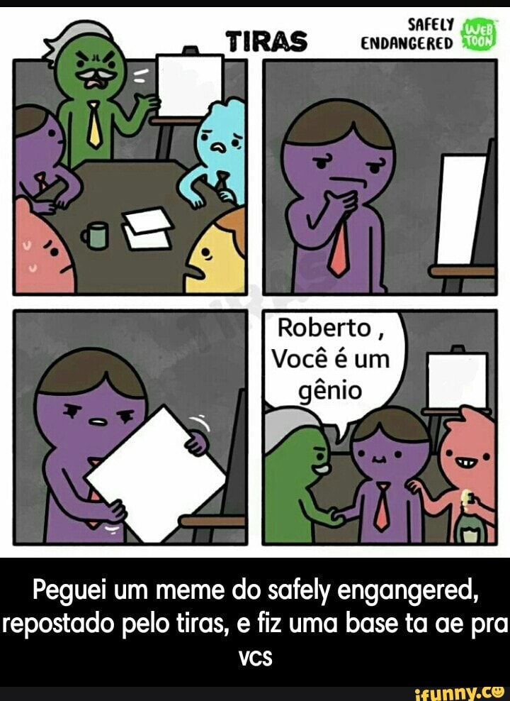 Você é um
Peguei um meme do safely engangered,
repostado pelo tiras, e fiz uma base ta ae pra - Peguei um meme do safely engangered, repostado pelo tiras, e fiz uma base ta ae pra vcs