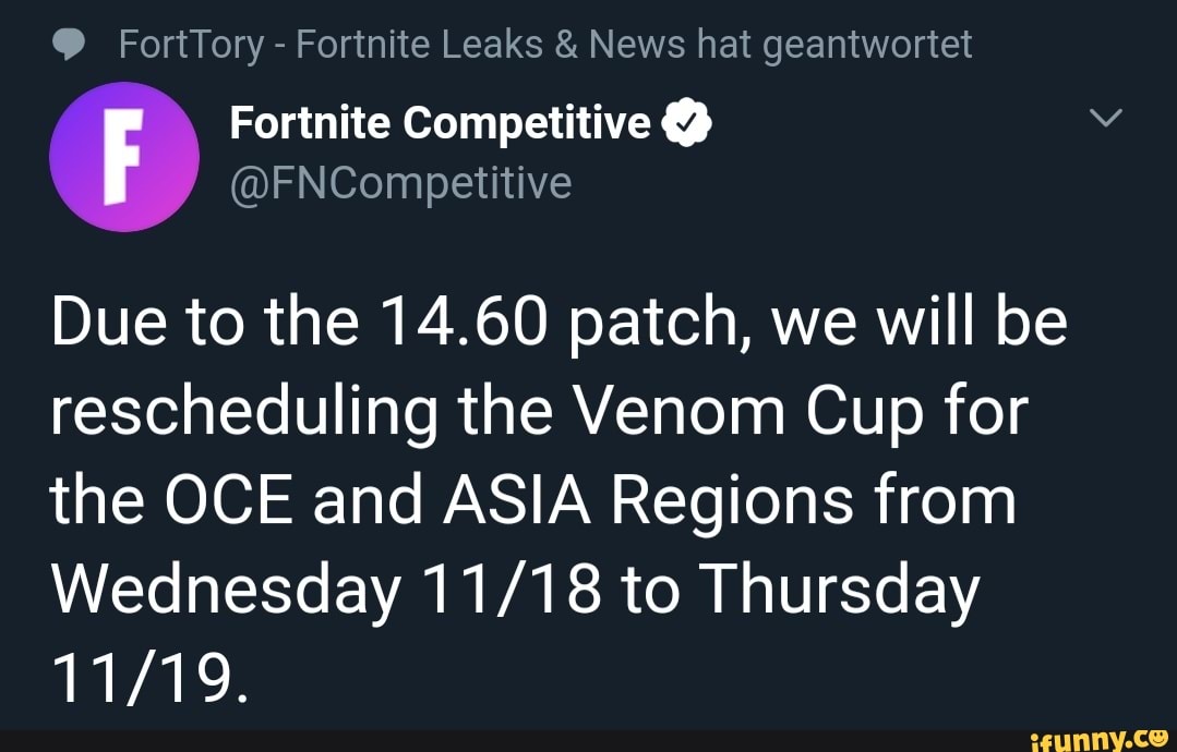FortTory - Fortnite Leaks & News hat geantwortet
Fortnite Competitive @
(@FNCompetitive
Due to the 14.60 patch, we will be rescheduling the Venom Cup for the OCE and ASIA Regions from
Wednesday to Thursday