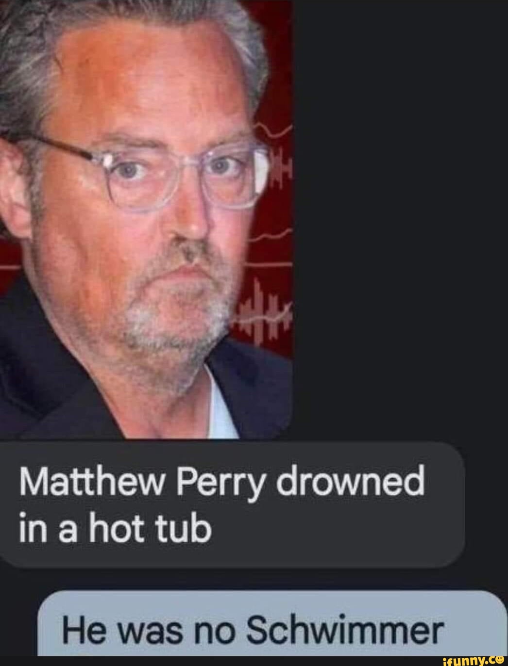 Matthew Perry drowned in a hot tub He was no Schwimmer iFunny