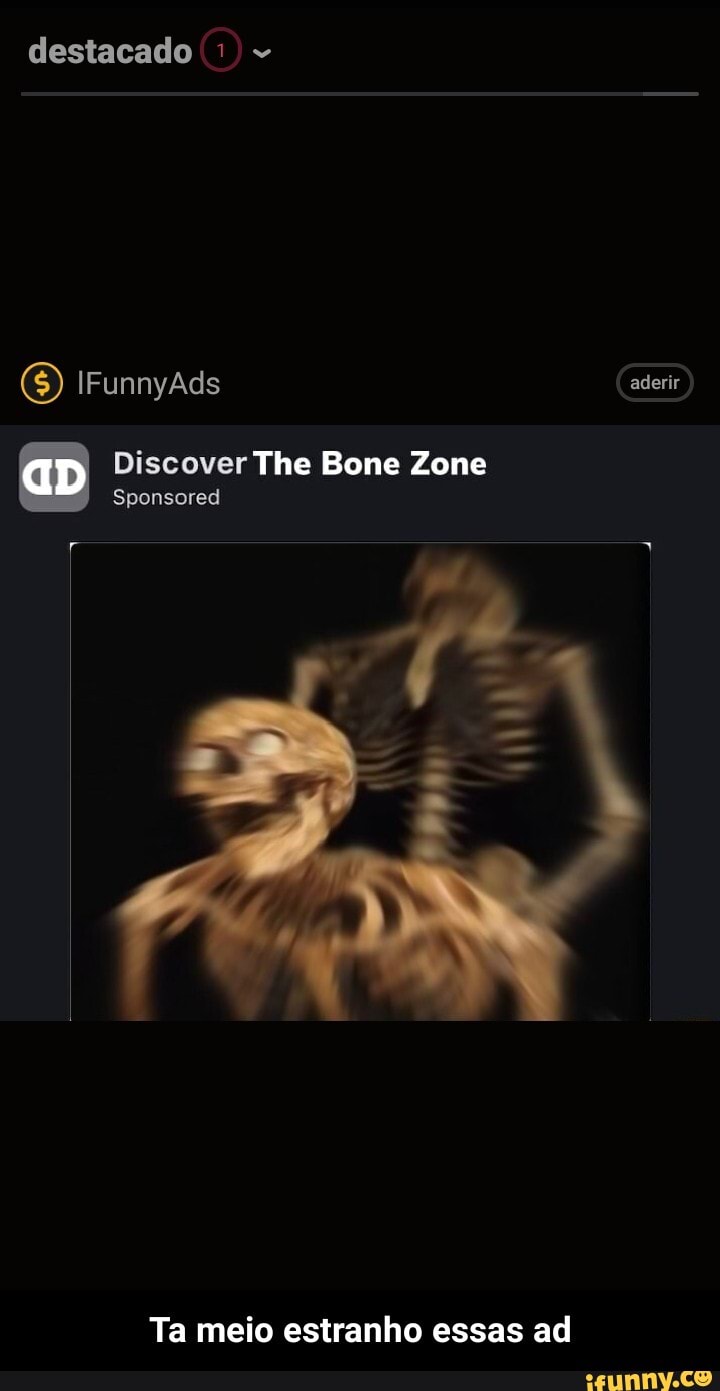 destacado
IFunnyAds aderir
aD
Discover The Bone Zone
Spensored
Ta meio estranho essas ad - Ta meio estranho essas ad