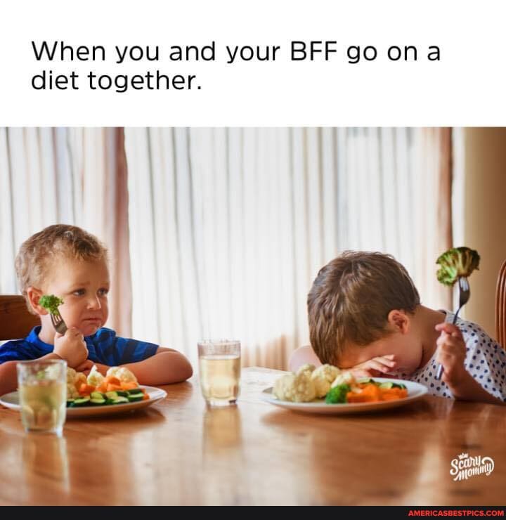 When you and your BFF go on diet together.