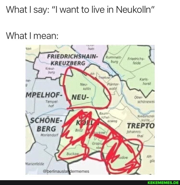 What I say: want to live in Neukolln"
What I mean:
ten
BERG