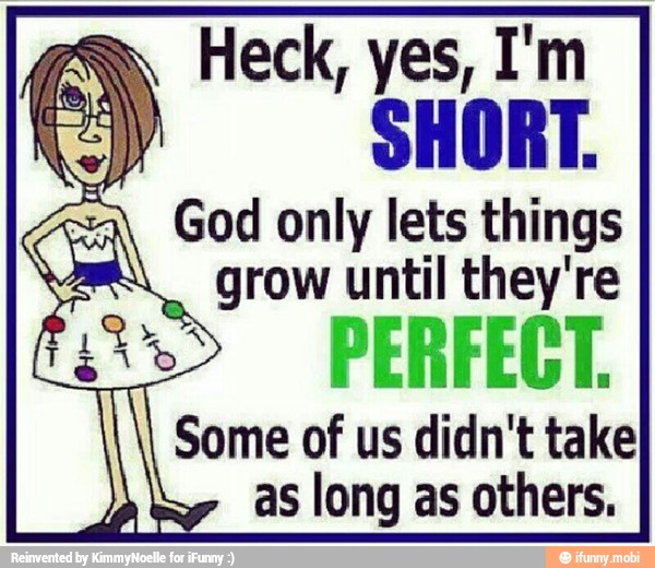 SHORT.
SA God only lets things
grow until they're fio PERFECT.
Some of us didn't take
as long as others,