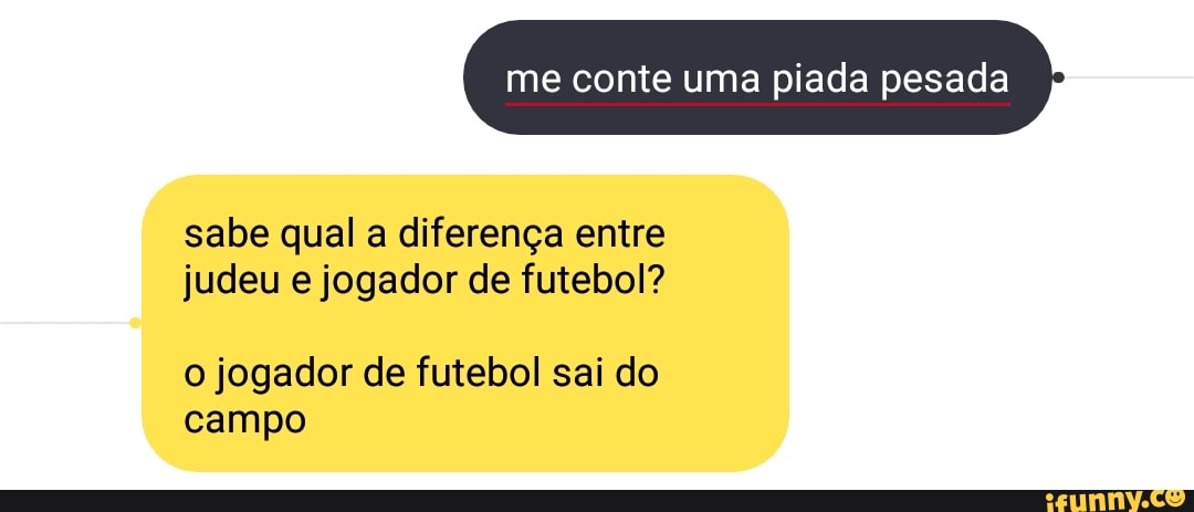 me conte uma piada pesada
sabe qual a diferença entre judeu e jogador de futebol?
o jogador de futebol sai do campo
