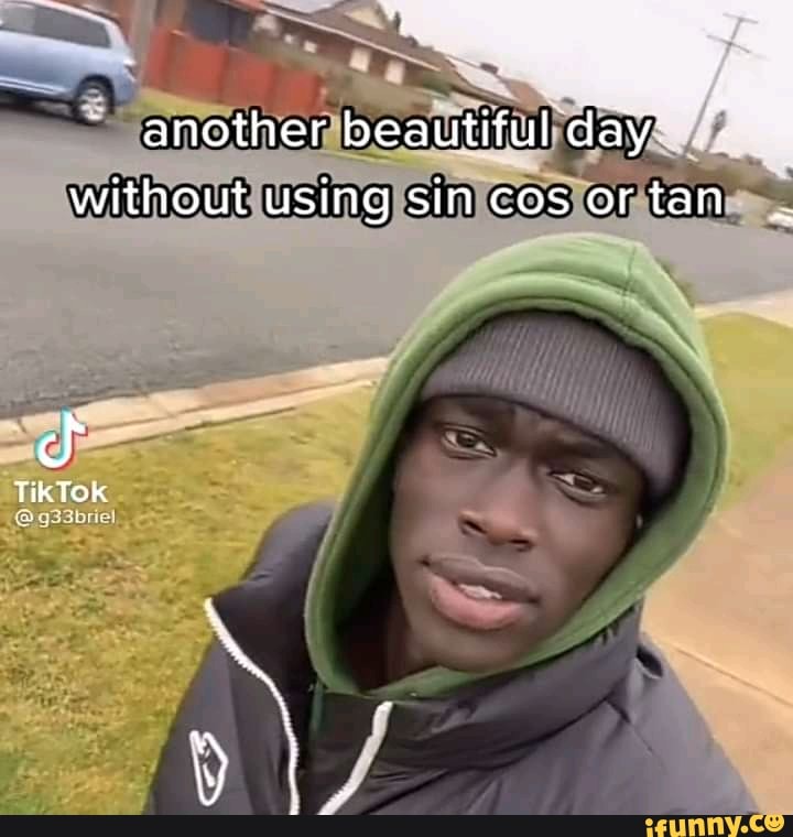 Another beautiful day' without using sin cos or tan TikTok - iFunny