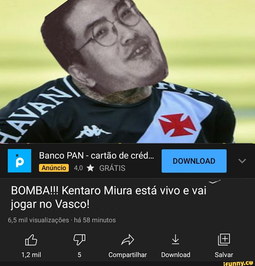 Banco PAN - cartão de créd... DOWNLOAD
40 GRÁTIS
BOMBA!!! Kentaro Miura está vivo e vai jogar no Vasco!
SG
6,5 mil visualizações - há 58 minutos
1,2 mil Compartilhar Download Salvar