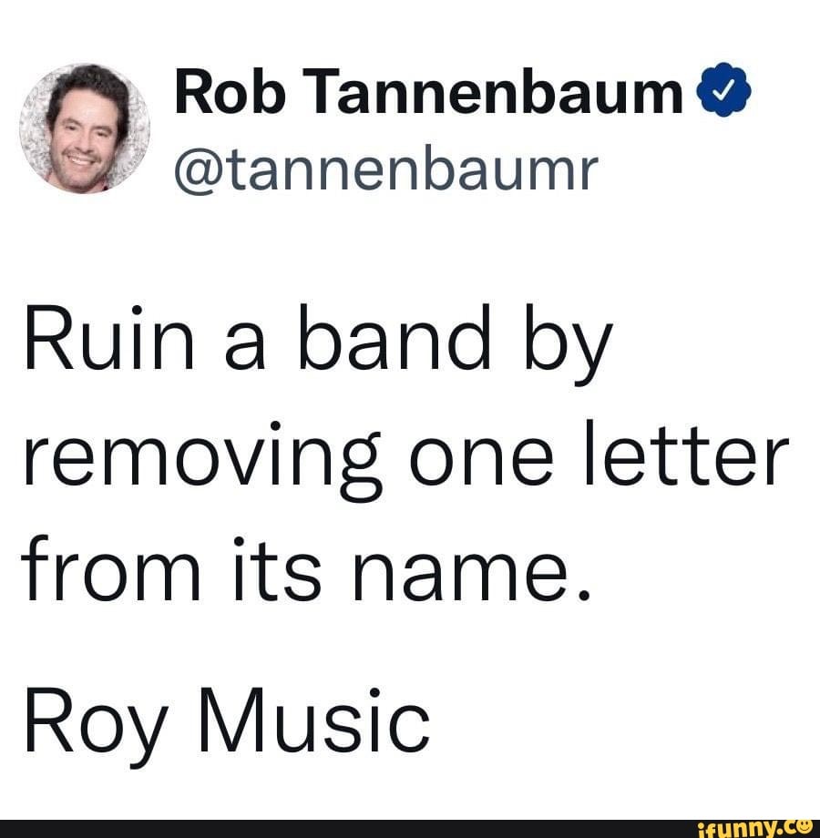 Rob Tannenbaum tannenbaumr Ruin band by removing one letter from its