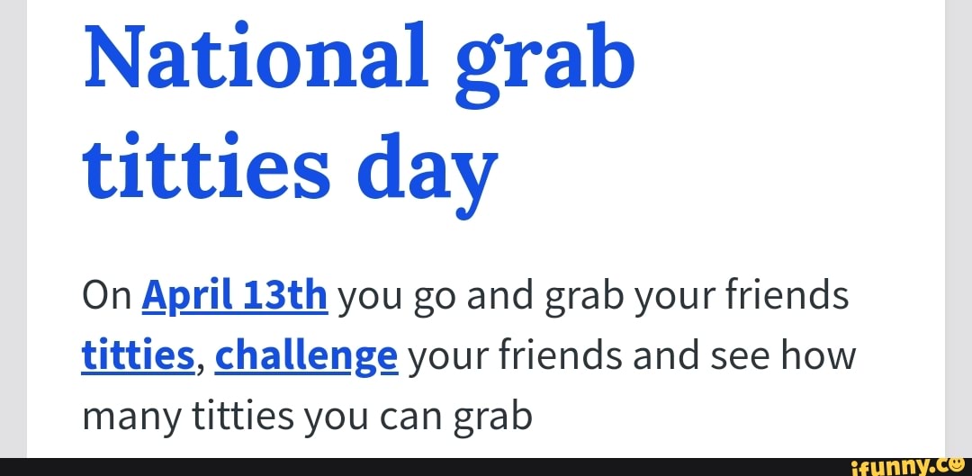 National grab titties day On April13th you go and grab your friends titties