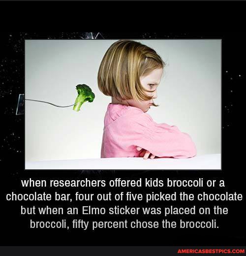 when researchers offered kids broccoli or a chocolate bar, four out of five picked the chocolate but when an Elmo sticker was placed on the broccoli, fifty percent chose the broccoli.