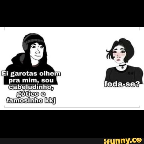 Ei garotas olhem
pra mim, sou