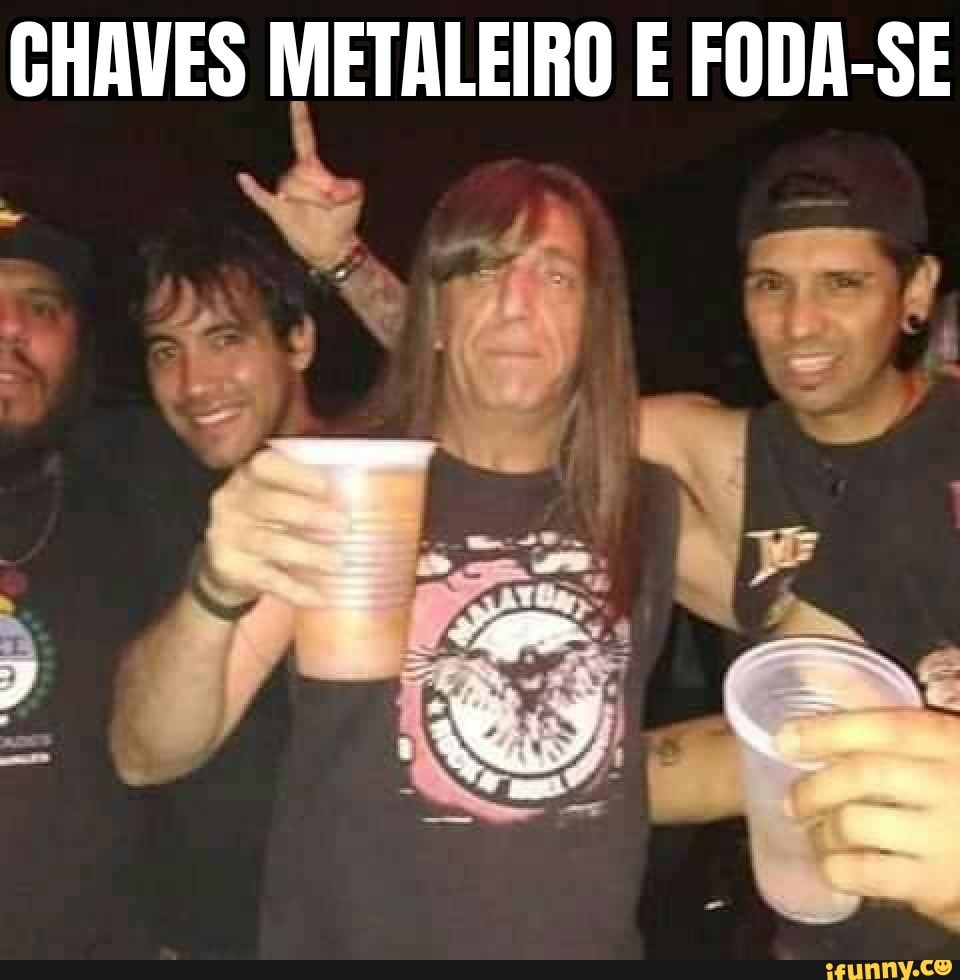 CHAVES METALEIRO E FODA-SE